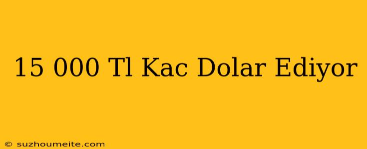 15.000 Tl Kaç Dolar Ediyor