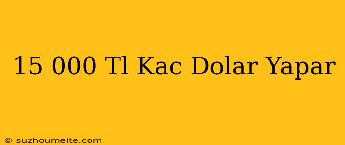 15.000 Tl Kaç Dolar Yapar