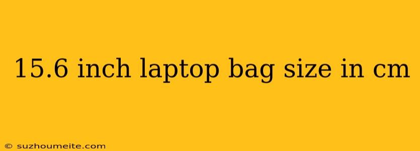 15.6 Inch Laptop Bag Size In Cm