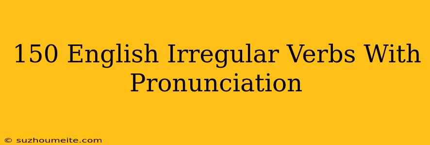 150+ English Irregular Verbs With Pronunciation