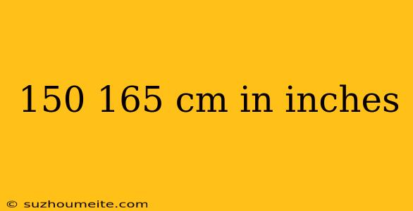 150 165 Cm In Inches