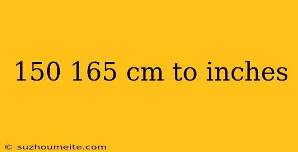 150 165 Cm To Inches