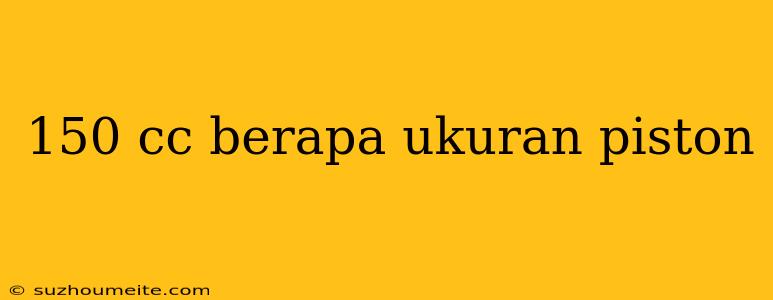 150 Cc Berapa Ukuran Piston