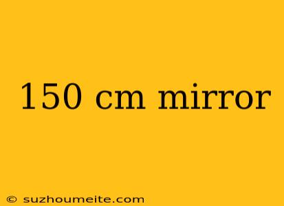 150 Cm Mirror