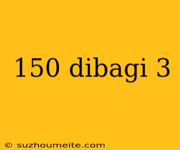 150 Dibagi 3