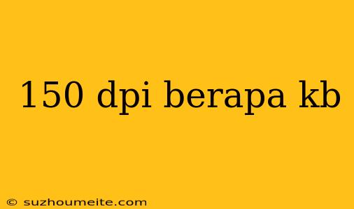 150 Dpi Berapa Kb