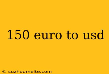 150 Euro To Usd