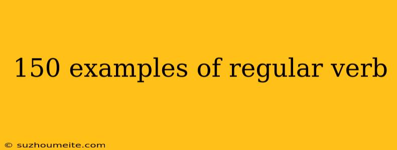 150 Examples Of Regular Verb