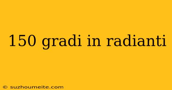 150 Gradi In Radianti