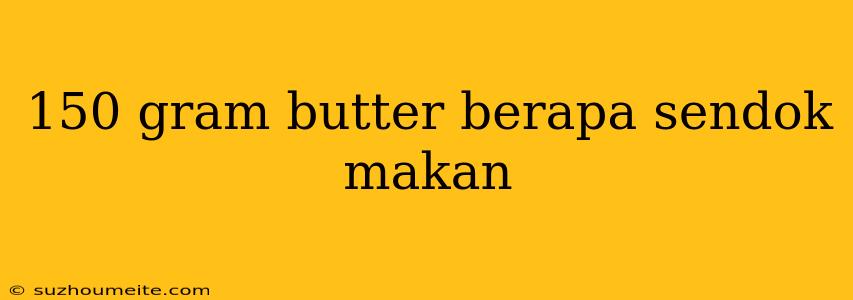 150 Gram Butter Berapa Sendok Makan