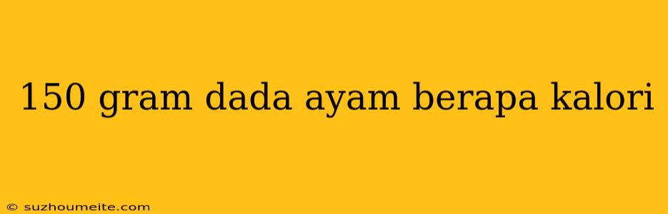 150 Gram Dada Ayam Berapa Kalori