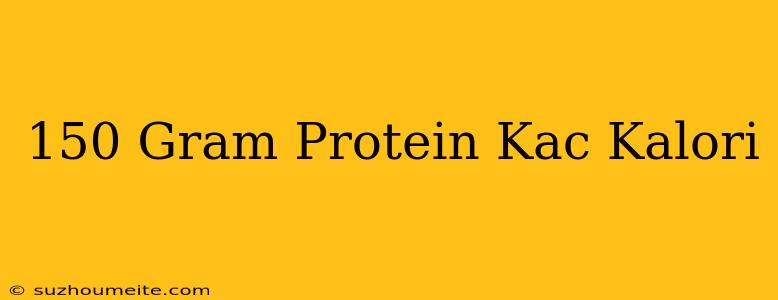 150 Gram Protein Kaç Kalori