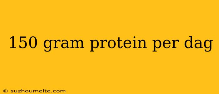 150 Gram Protein Per Dag