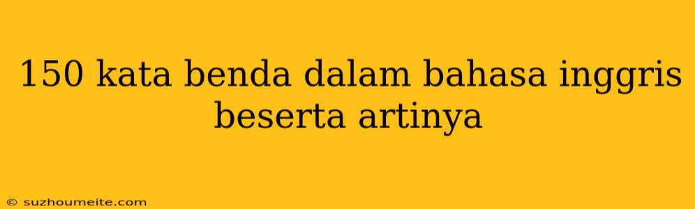 150 Kata Benda Dalam Bahasa Inggris Beserta Artinya