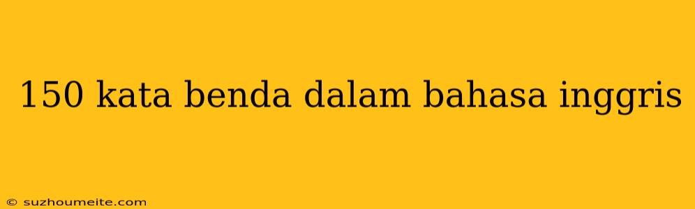 150 Kata Benda Dalam Bahasa Inggris