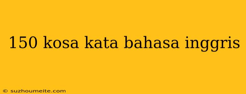 150 Kosa Kata Bahasa Inggris