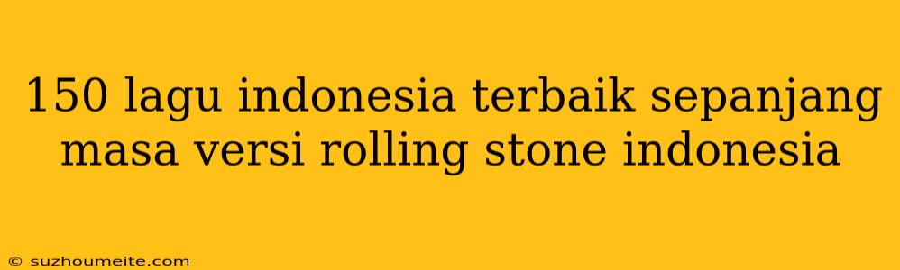 150 Lagu Indonesia Terbaik Sepanjang Masa Versi Rolling Stone Indonesia