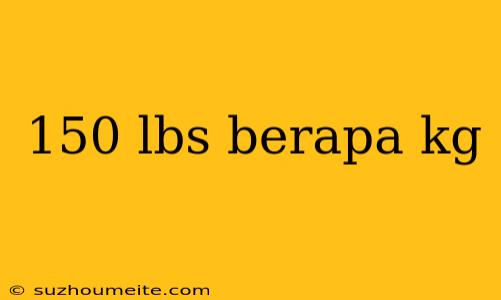 150 Lbs Berapa Kg