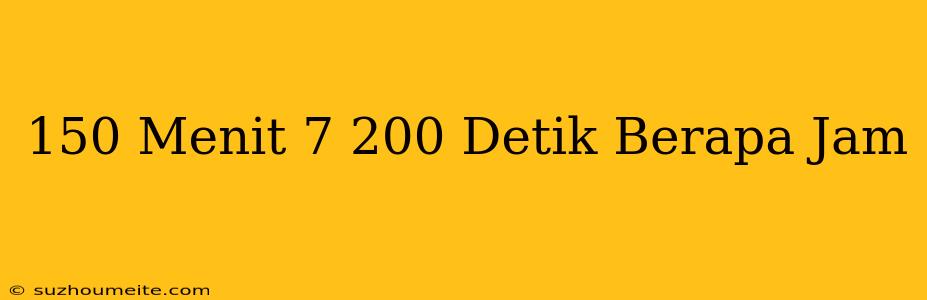 150 Menit + 7.200 Detik Berapa Jam