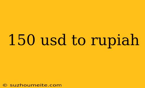 150 Usd To Rupiah