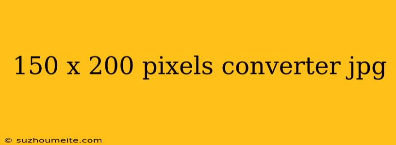 150 X 200 Pixels Converter Jpg