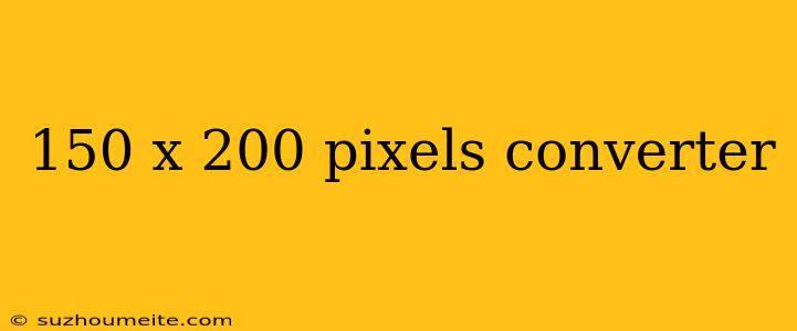 150 X 200 Pixels Converter