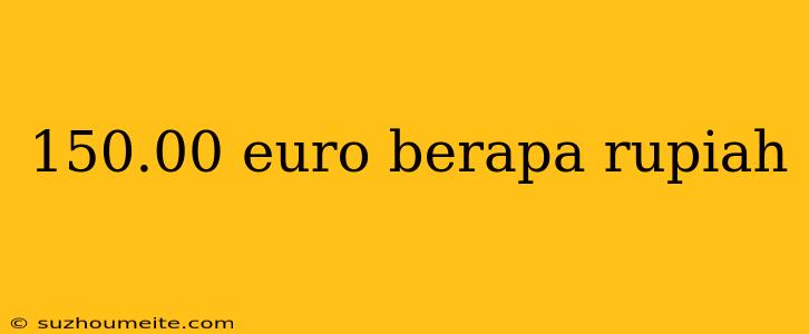 150.00 Euro Berapa Rupiah