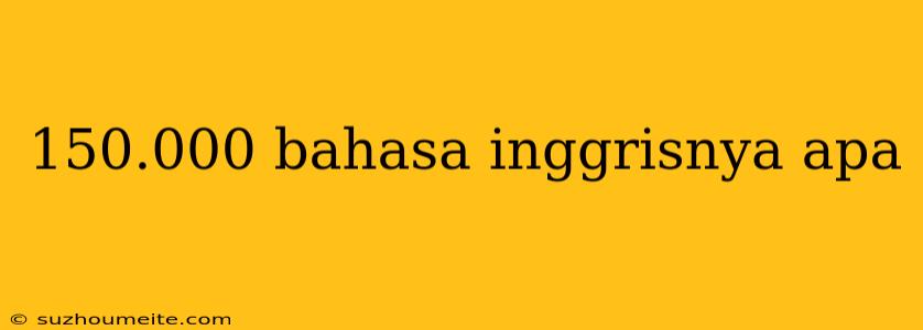 150.000 Bahasa Inggrisnya Apa