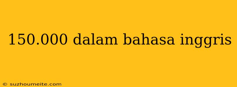 150.000 Dalam Bahasa Inggris