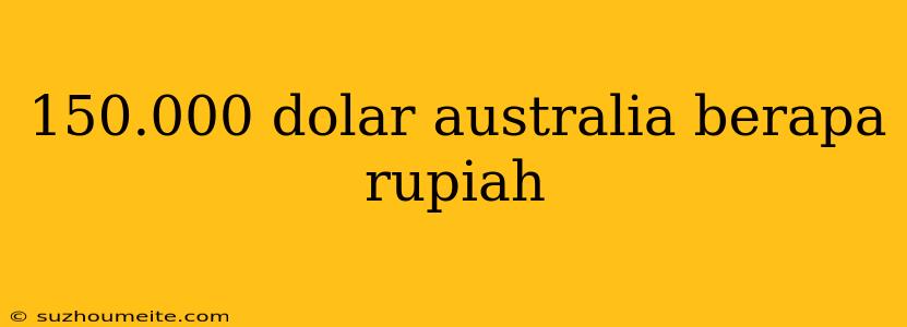 150.000 Dolar Australia Berapa Rupiah