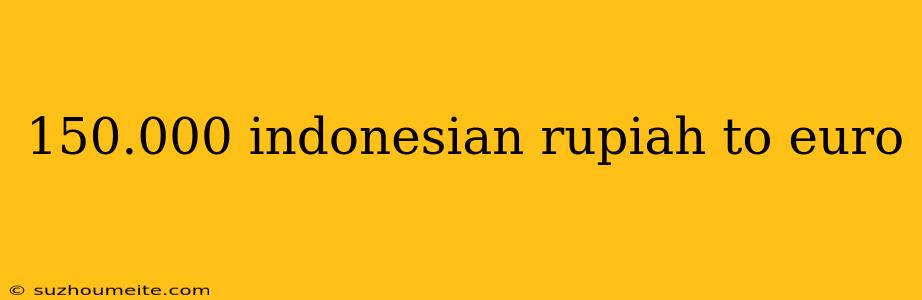 150.000 Indonesian Rupiah To Euro