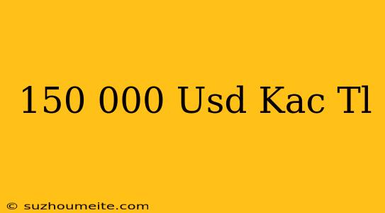 150.000 Usd Kaç Tl