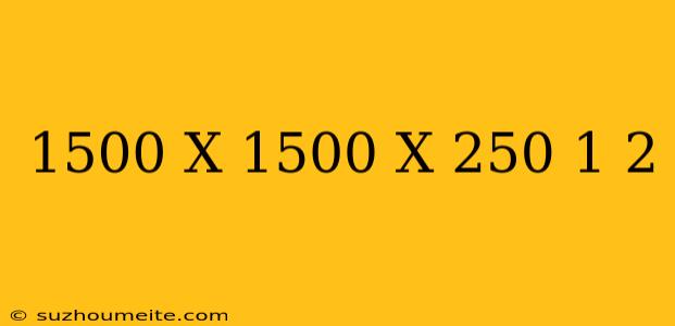 1500/x-1500/x+250=1/2