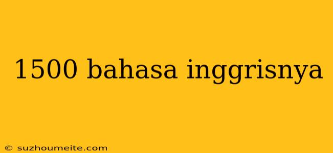 1500 Bahasa Inggrisnya