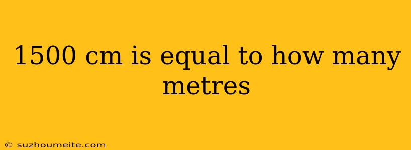 1500 Cm Is Equal To How Many Metres