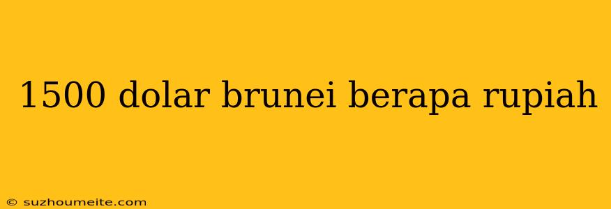 1500 Dolar Brunei Berapa Rupiah