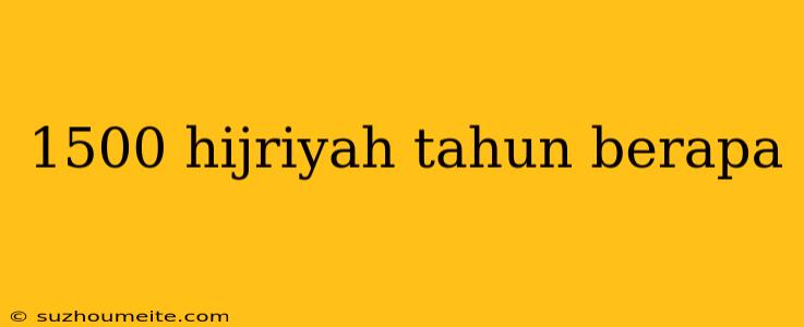 1500 Hijriyah Tahun Berapa