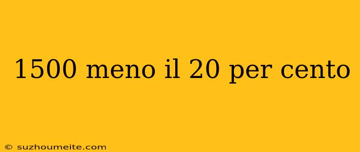 1500 Meno Il 20 Per Cento