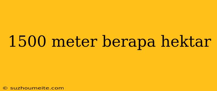 1500 Meter Berapa Hektar