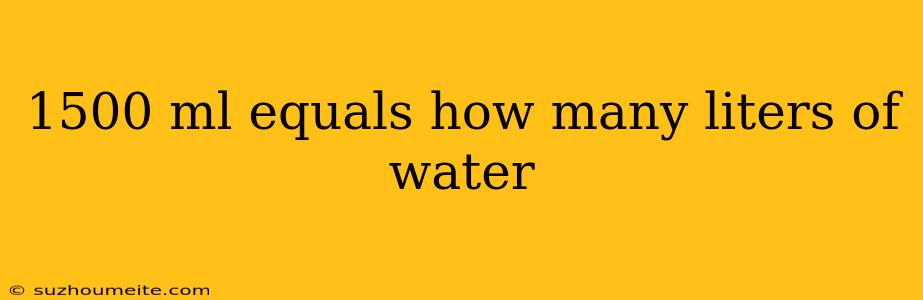 1500 Ml Equals How Many Liters Of Water