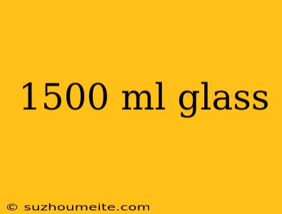 1500 Ml Glass