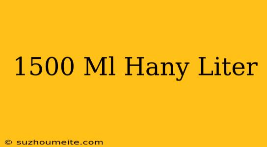 1500 Ml Hány Liter