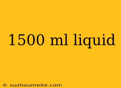 1500 Ml Liquid