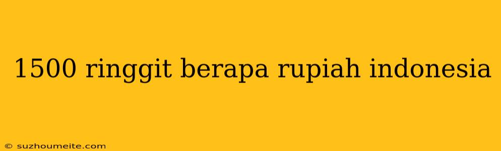 1500 Ringgit Berapa Rupiah Indonesia