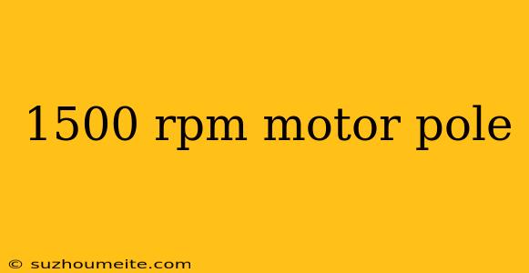 1500 Rpm Motor Pole