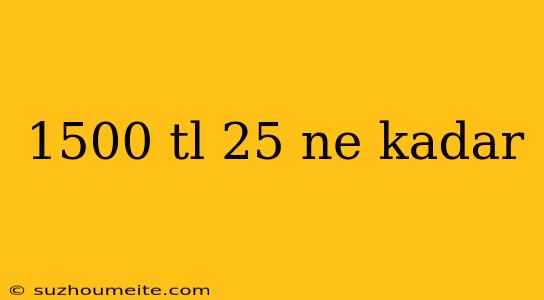 1500 Tl 25 Ne Kadar