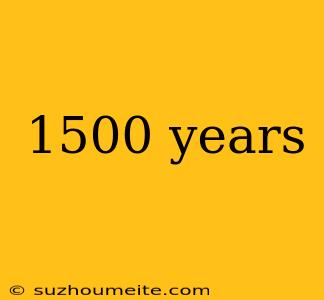 1500 Years