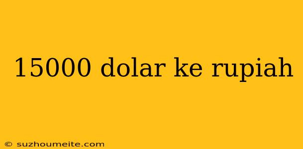 15000 Dolar Ke Rupiah