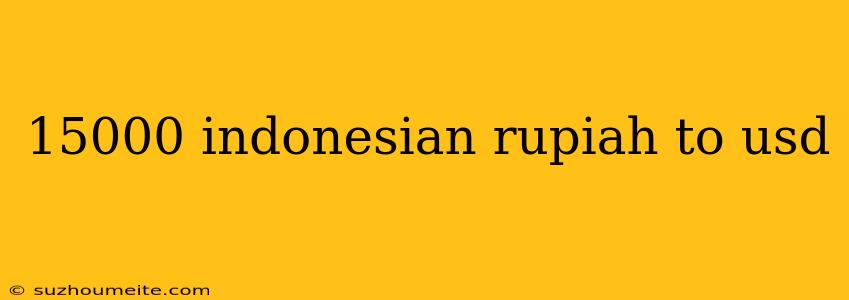 15000 Indonesian Rupiah To Usd