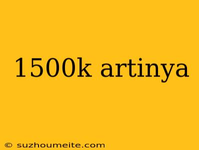 1500k Artinya